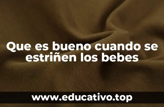 Que es bueno cuando se estriñen los bebes