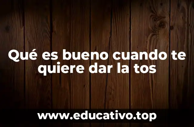 Qué es bueno cuando te quiere dar la tos