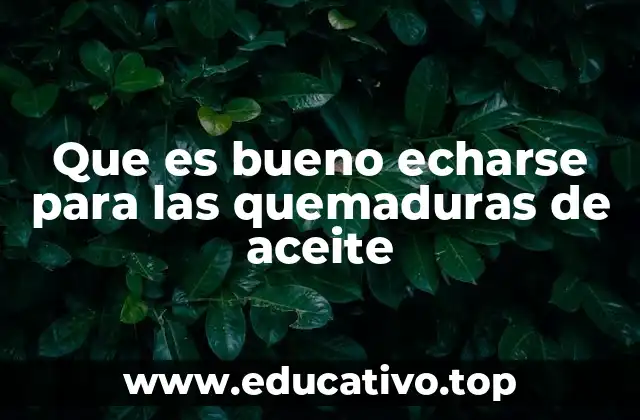 Que es bueno echarse para las quemaduras de aceite