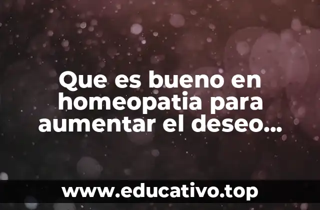 Que es bueno en homeopatia para aumentar el deseo sexual