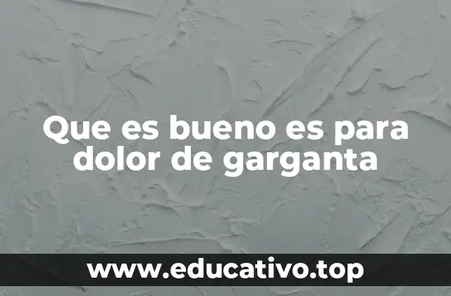 Que es bueno es para dolor de garganta
