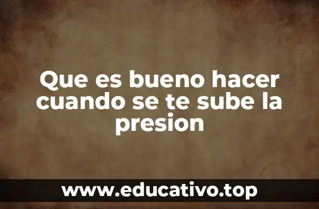 Que es bueno hacer cuando se te sube la presion