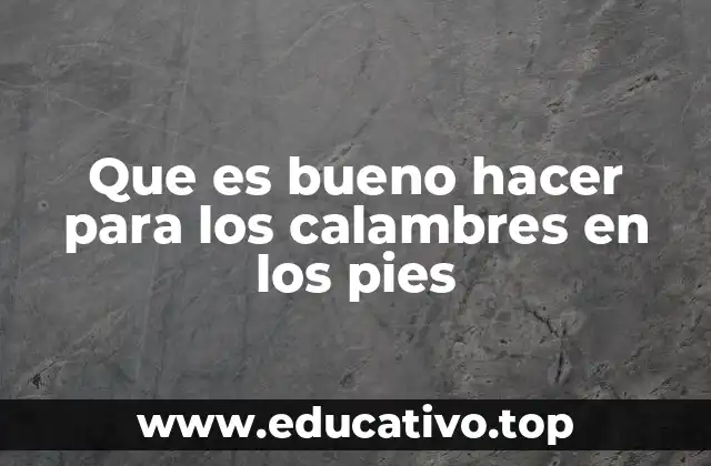 Que es bueno hacer para los calambres en los pies