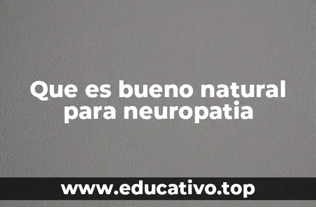 Remedios naturales para aliviar los síntomas de la neuropatía