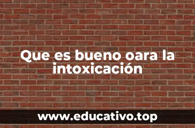 Que es bueno oara la intoxicación