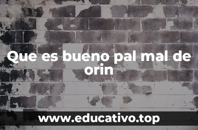 Que es bueno pal mal de orin