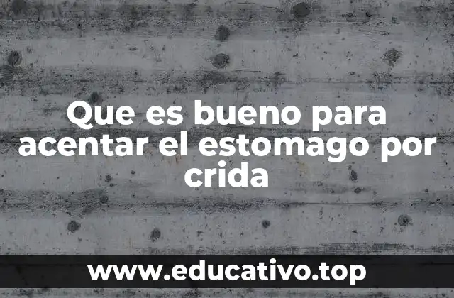 Que es bueno para acentar el estomago por crida