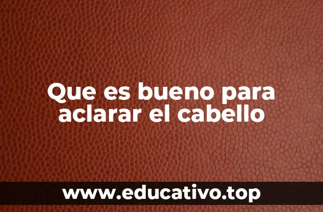 Que es bueno para aclarar el cabello