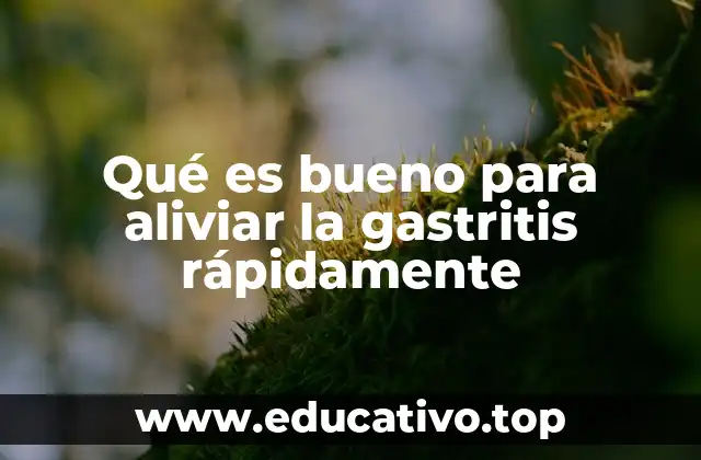 Qué es bueno para aliviar la gastritis rápidamente