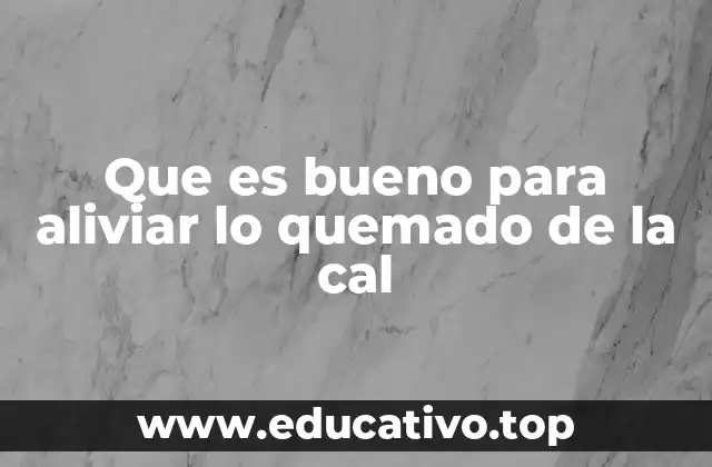 Que es bueno para aliviar lo quemado de la cal