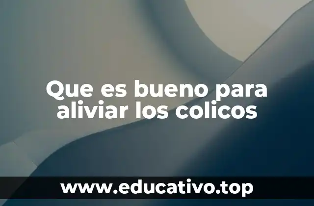 Que es bueno para aliviar los colicos