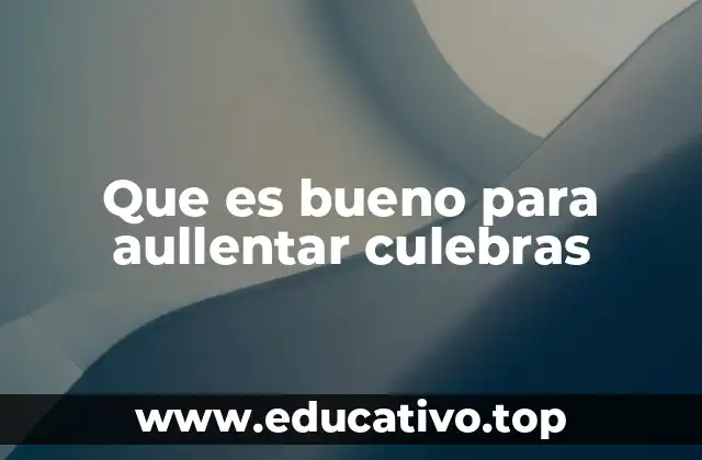 Que es bueno para aullentar culebras