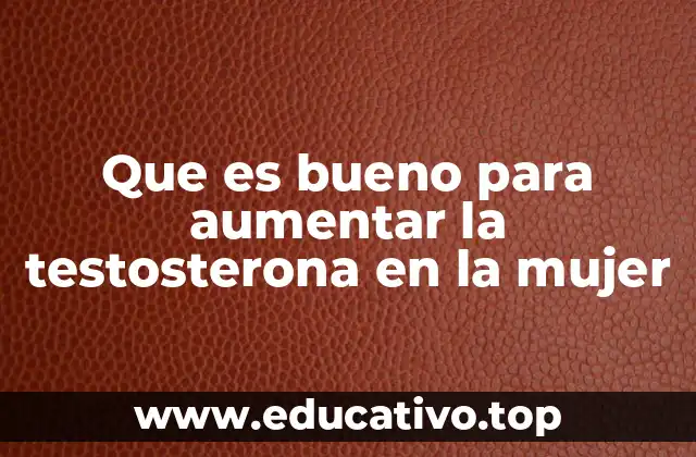 Que es bueno para aumentar la testosterona en la mujer
