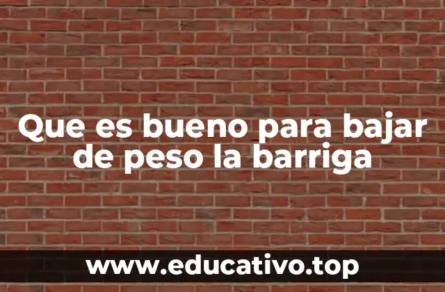 Que es bueno para bajar de peso la barriga