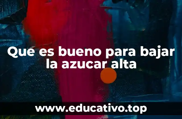 Que es bueno para bajar la azucar alta