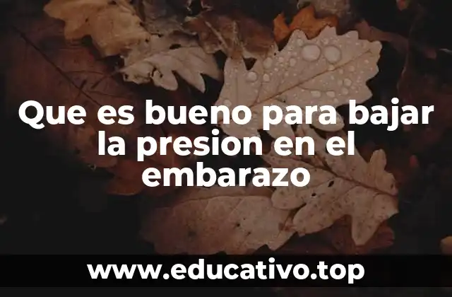 Que es bueno para bajar la presion en el embarazo