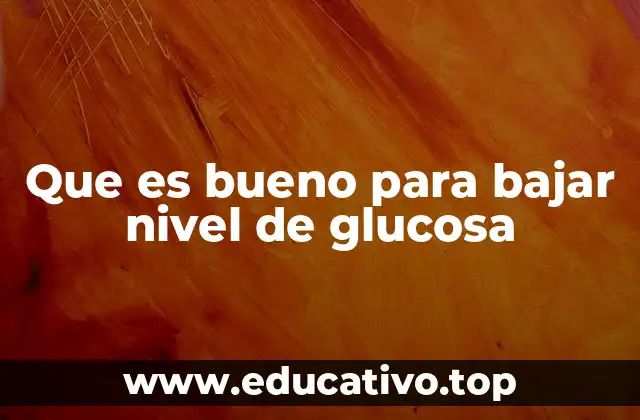 Que es bueno para bajar nivel de glucosa