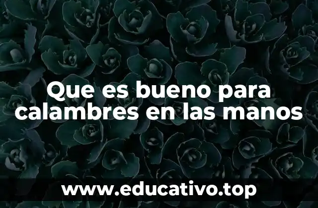 Que es bueno para calambres en las manos