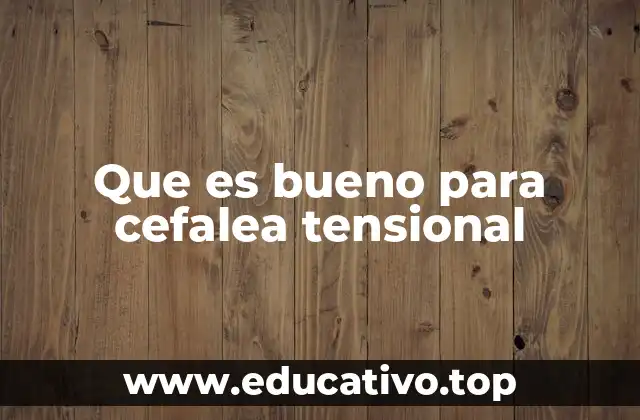 Que es bueno para cefalea tensional