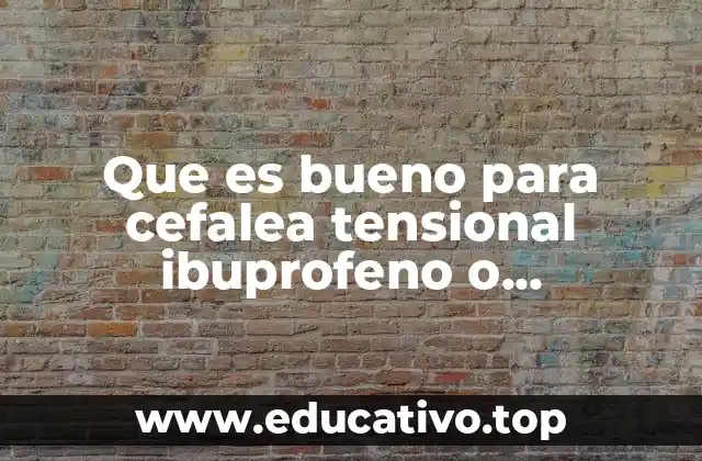 Que es bueno para cefalea tensional ibuprofeno o paracetamol
