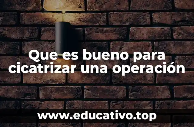 Que es bueno para cicatrizar una operación