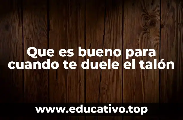 Que es bueno para cuando te duele el talón