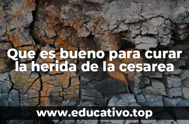 Que es bueno para curar la herida de la cesarea