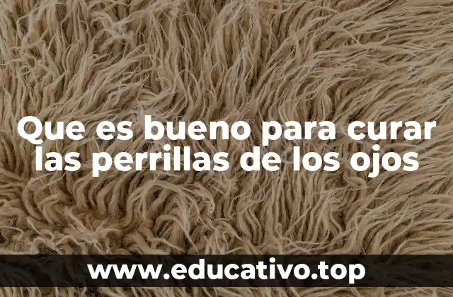 Que es bueno para curar las perrillas de los ojos