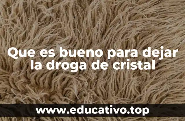 Que es bueno para dejar la droga de cristal