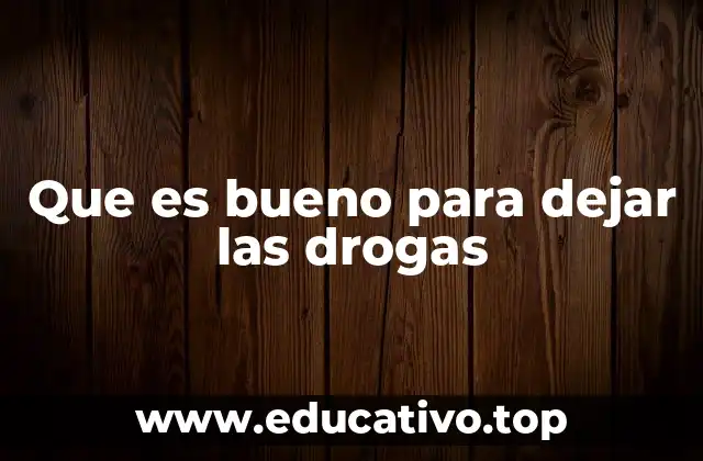 Que es bueno para dejar las drogas