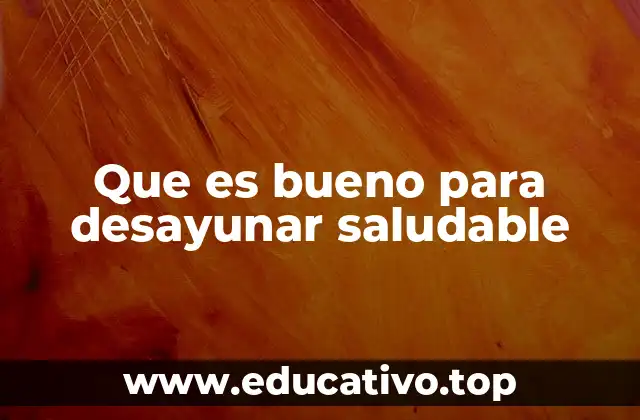 Que es bueno para desayunar saludable