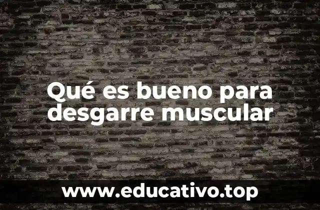 Qué es bueno para desgarre muscular