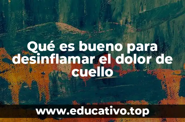 Qué es bueno para desinflamar el dolor de cuello