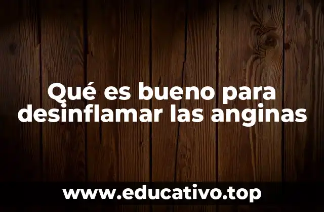 Qué es bueno para desinflamar las anginas