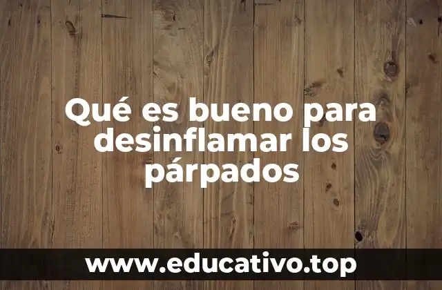 Qué es bueno para desinflamar los párpados