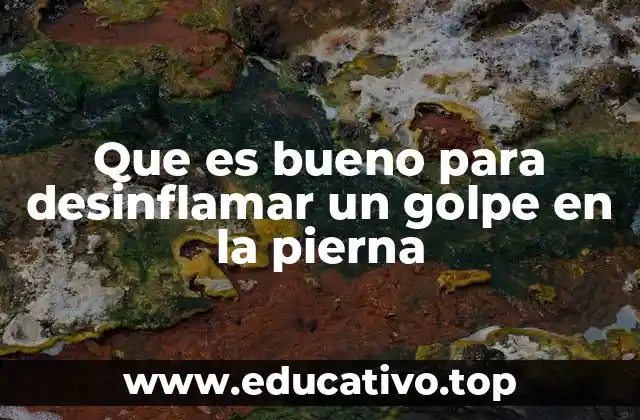 Que es bueno para desinflamar un golpe en la pierna