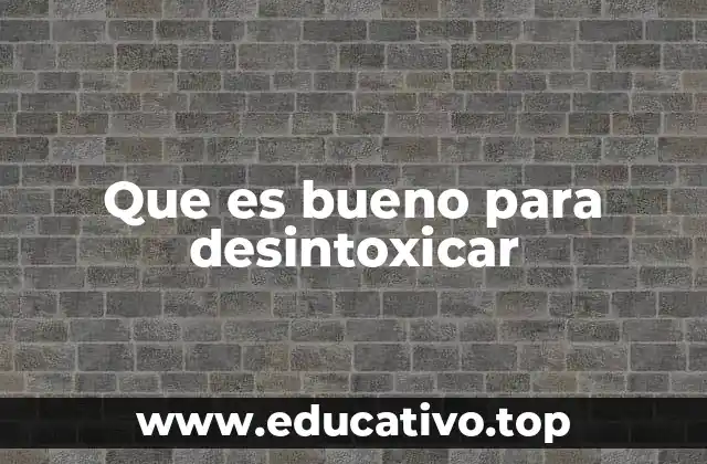 Que es bueno para desintoxicar