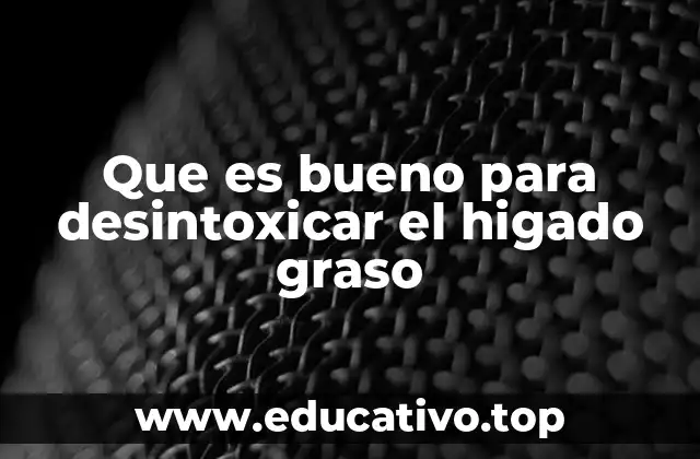 Que es bueno para desintoxicar el higado graso