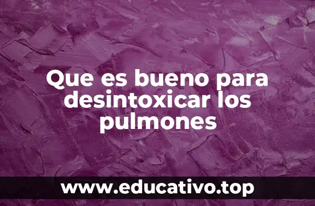 Que es bueno para desintoxicar los pulmones
