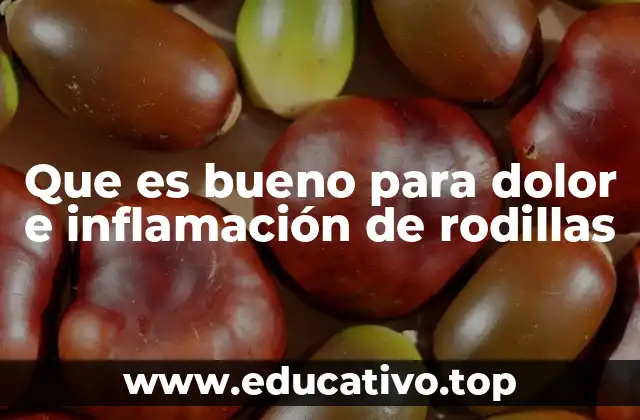 Que es bueno para dolor e inflamación de rodillas