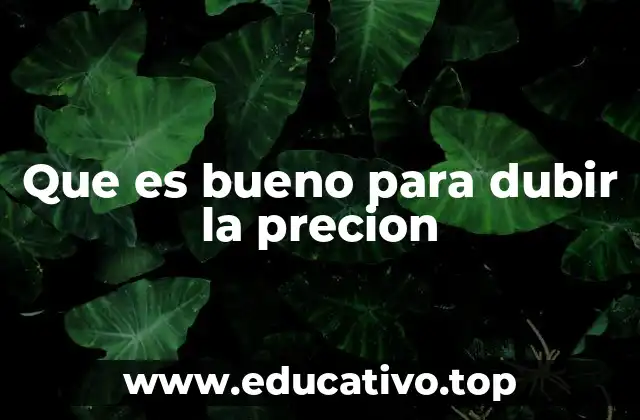Que es bueno para dubir la precion