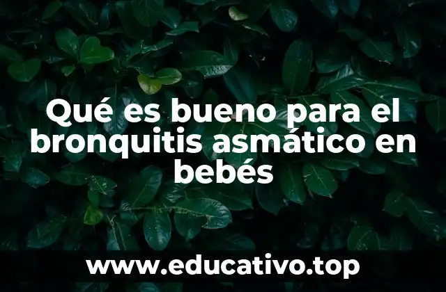Qué es bueno para el bronquitis asmático en bebés
