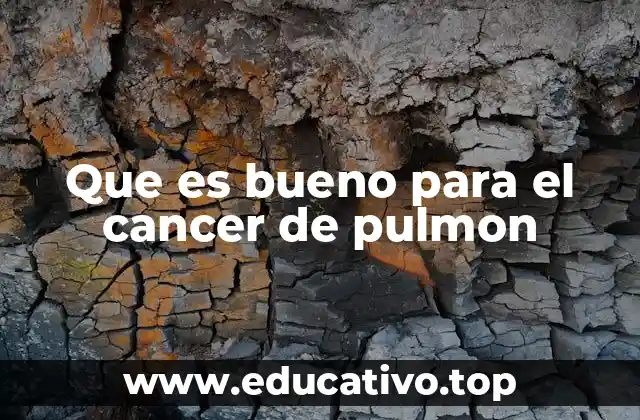 Que es bueno para el cancer de pulmon