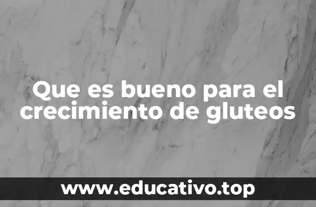 Que es bueno para el crecimiento de gluteos