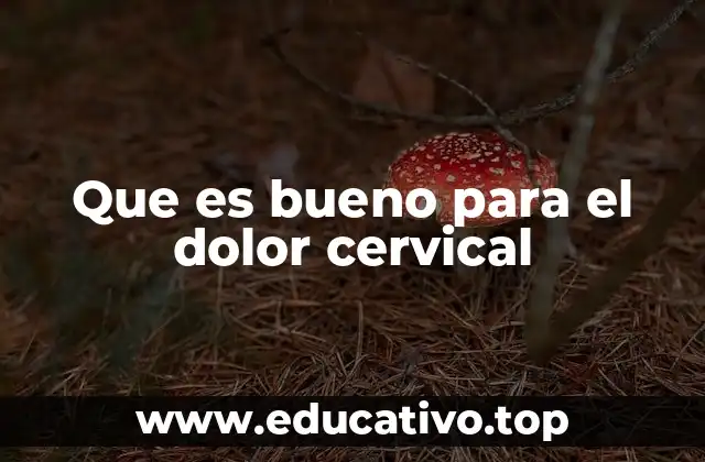Que es bueno para el dolor cervical