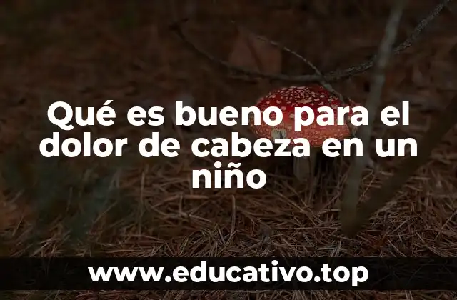 Qué es bueno para el dolor de cabeza en un niño