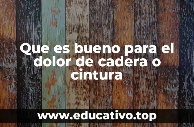 Que es bueno para el dolor de cadera o cintura