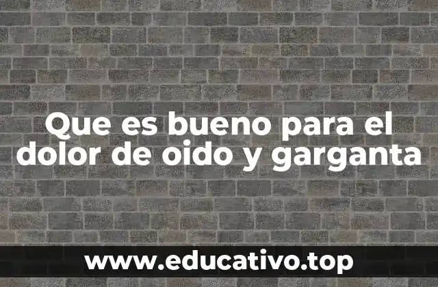 Que es bueno para el dolor de oido y garganta