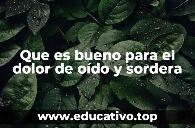 Que es bueno para el dolor de oído y sordera