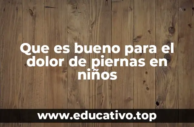 Que es bueno para el dolor de piernas en niños